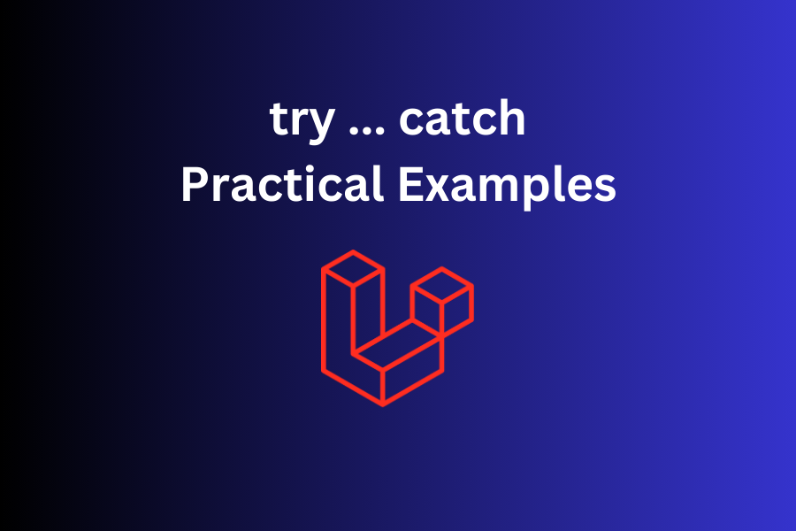 Try-Catch in Laravel: WHEN to Use it? 10+ Practical Examples.