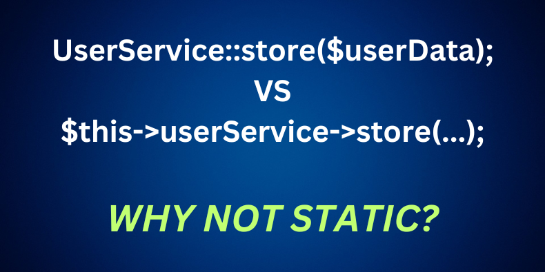 When (NOT) To Use Static Methods in Laravel/PHP? Practical Examples.