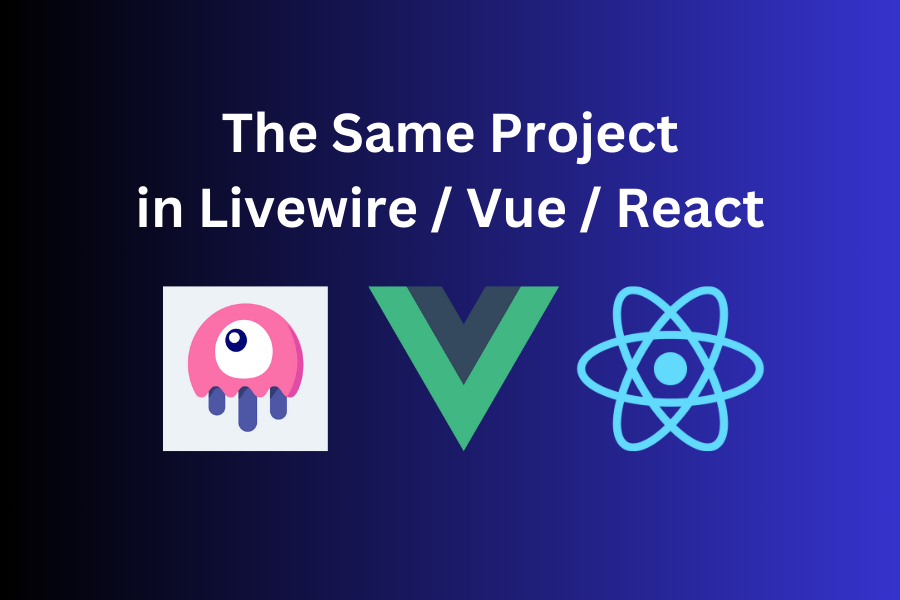 Livewire VS Vue VS React: Simple Project