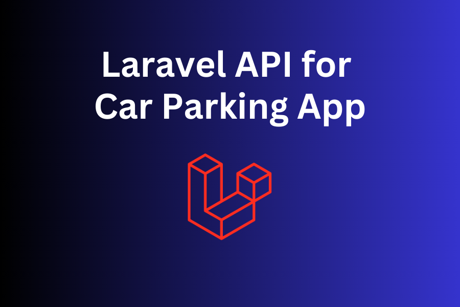 Build Laravel API for Car Parking App: Step-By-Step