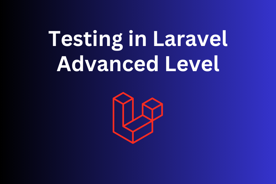 Advanced Laravel Testing